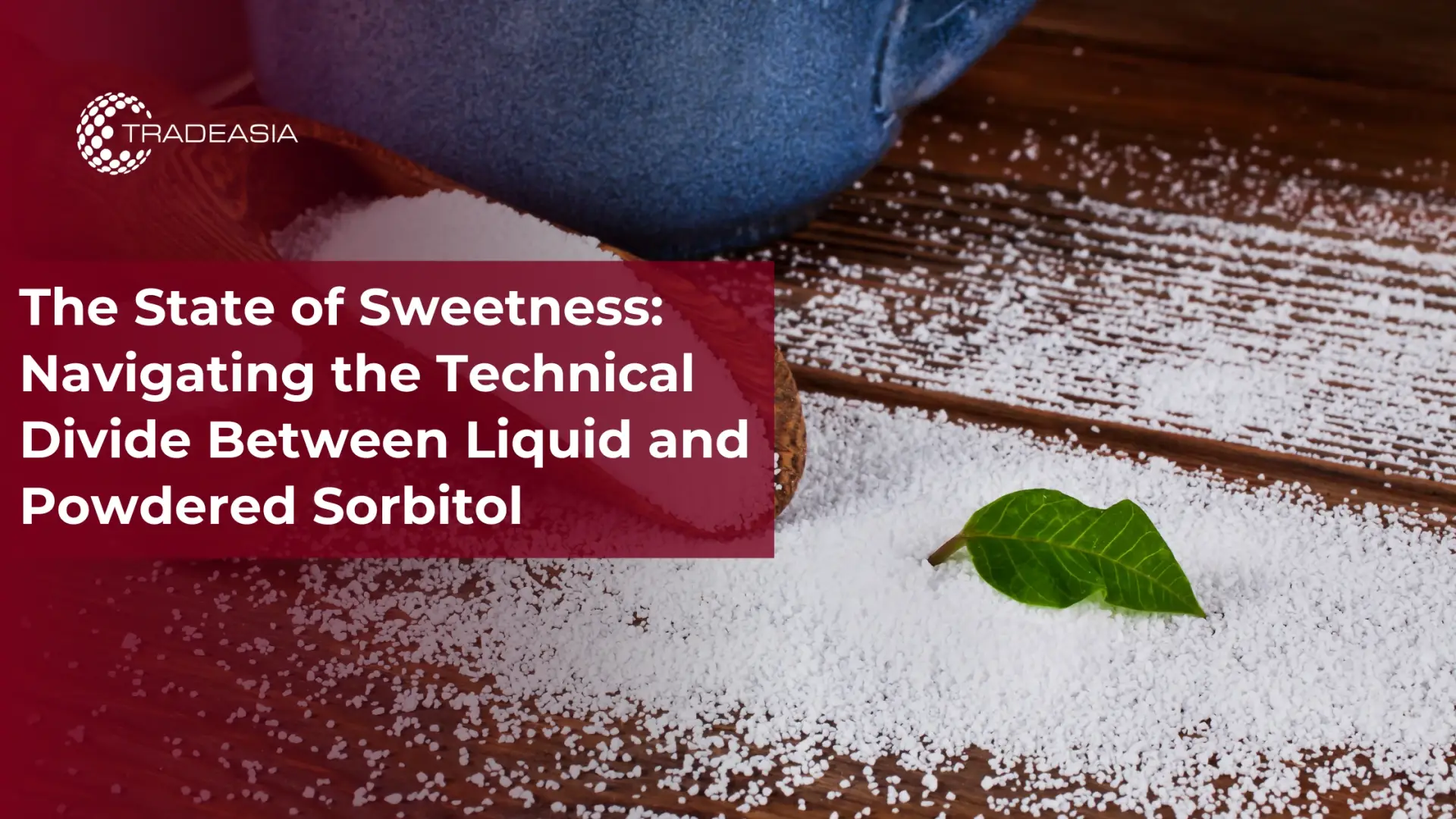 El estado de la dulzura: navegando por la brecha técnica entre el sorbitol líquido y el sorbitol en polvo