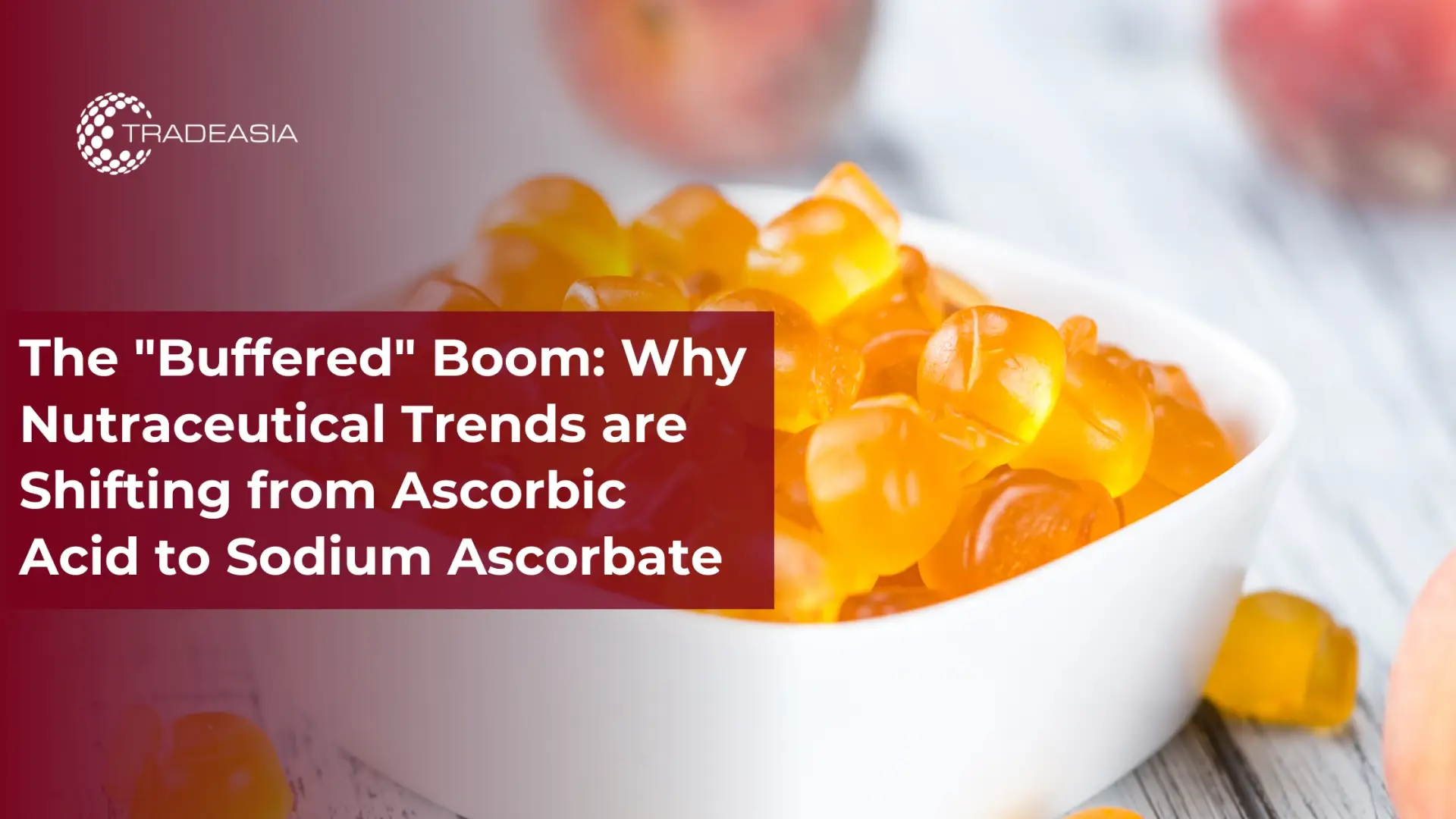Why Nutraceutical Trends are Shifting from Ascorbic Acid to Sodium Ascorbate