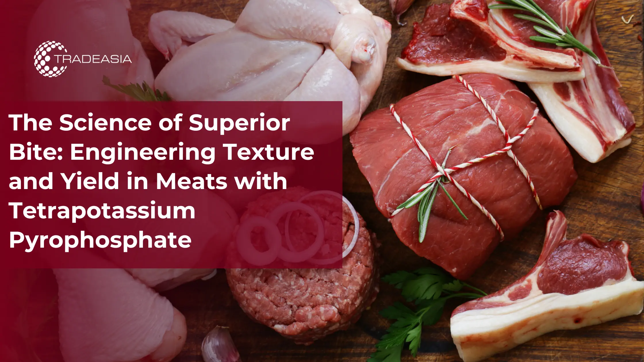 The Science of Superior Bite: Engineering Texture and Yield in Meats with Tetrapotassium Pyrophosphate