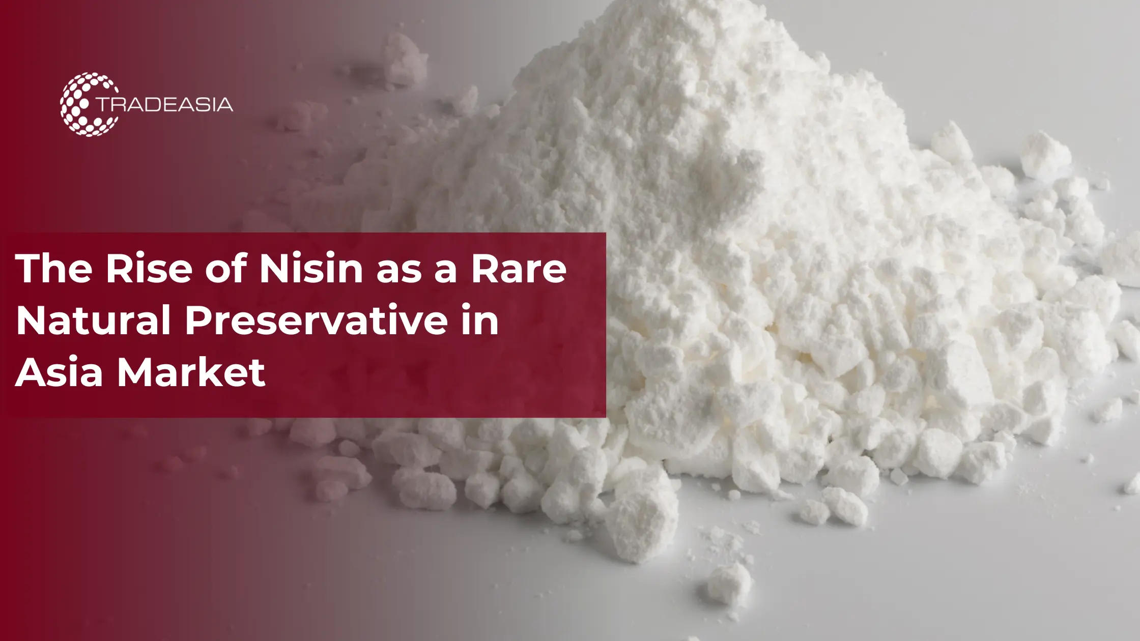 The Rise of Nisin as a Rare Natural Preservative in Asia Market