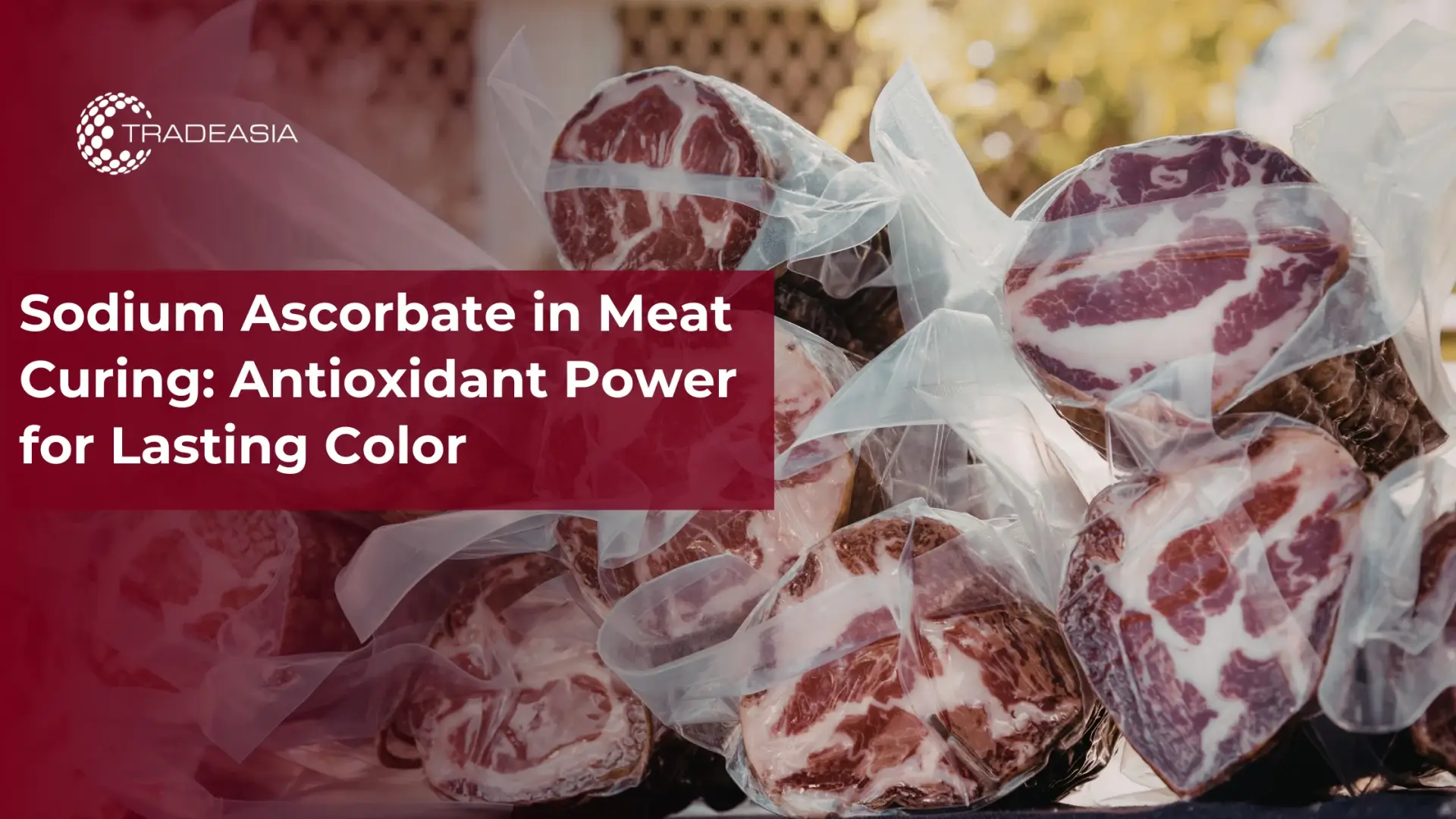 Sodium Ascorbate in Meat Curing: Antioxidant Power for Lasting Color