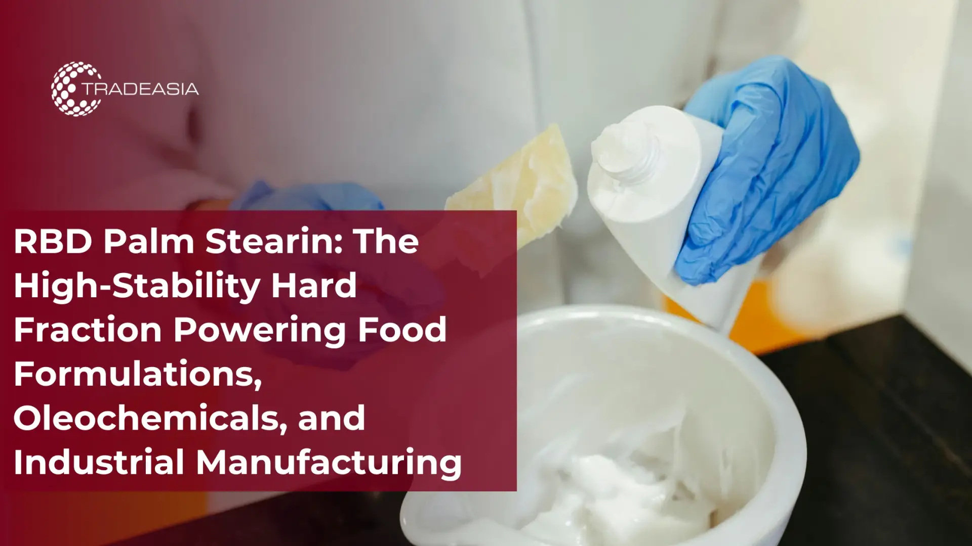 RBD Palm Stearin: The High-Stability Hard Fraction Powering Food Formulations, Oleochemicals, and Industrial Manufacturing