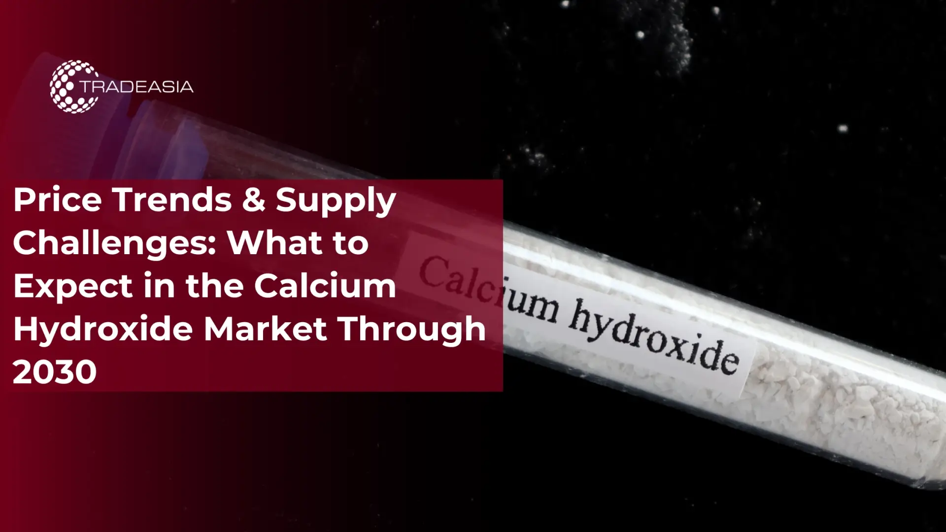 Price Trends & Supply Challenges: What to Expect in the Calcium Hydroxide Market Through 2030
