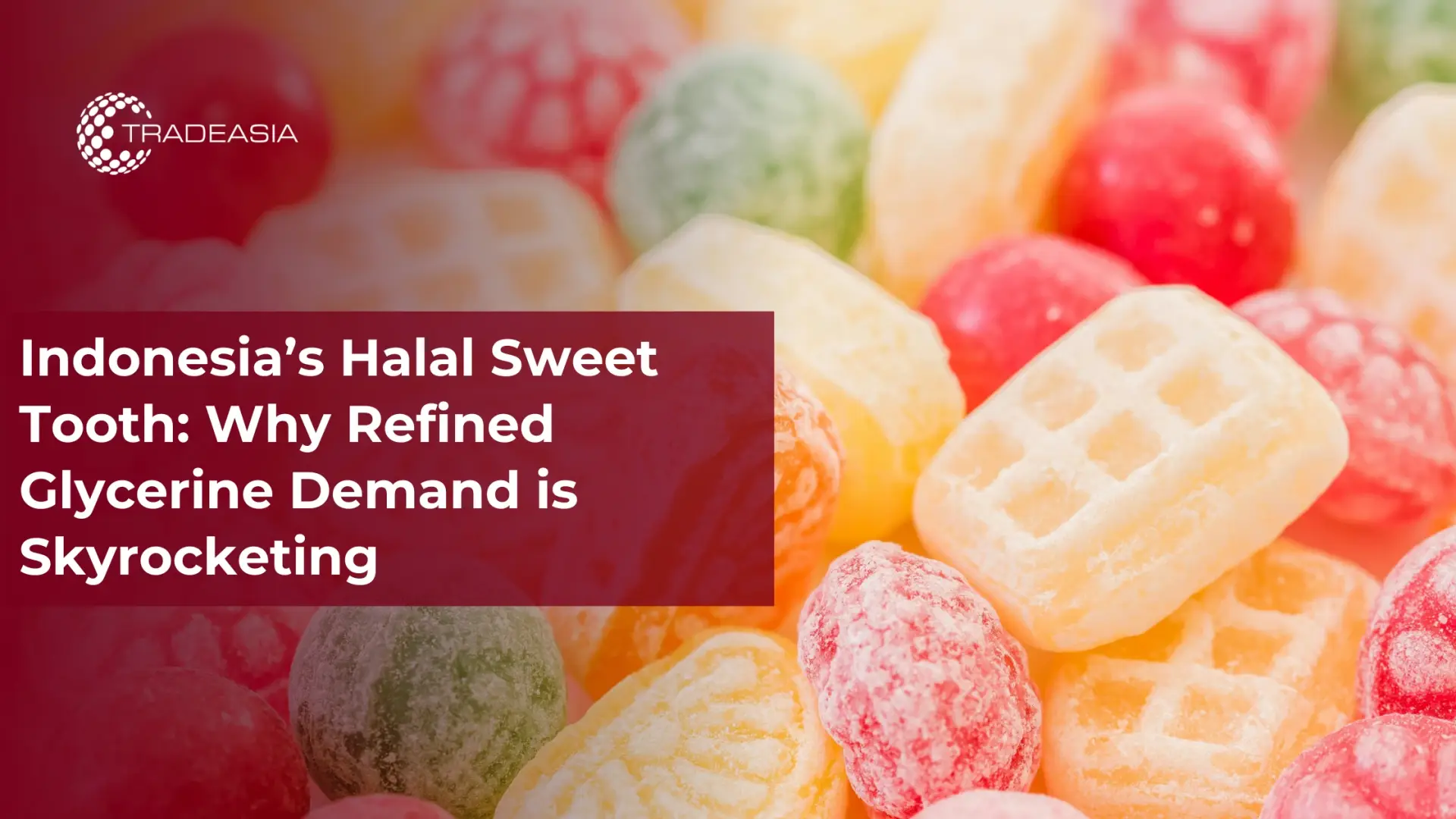 Indonesia’s Halal Sweet Tooth: Why Refined Glycerine Demand is Skyrocketing