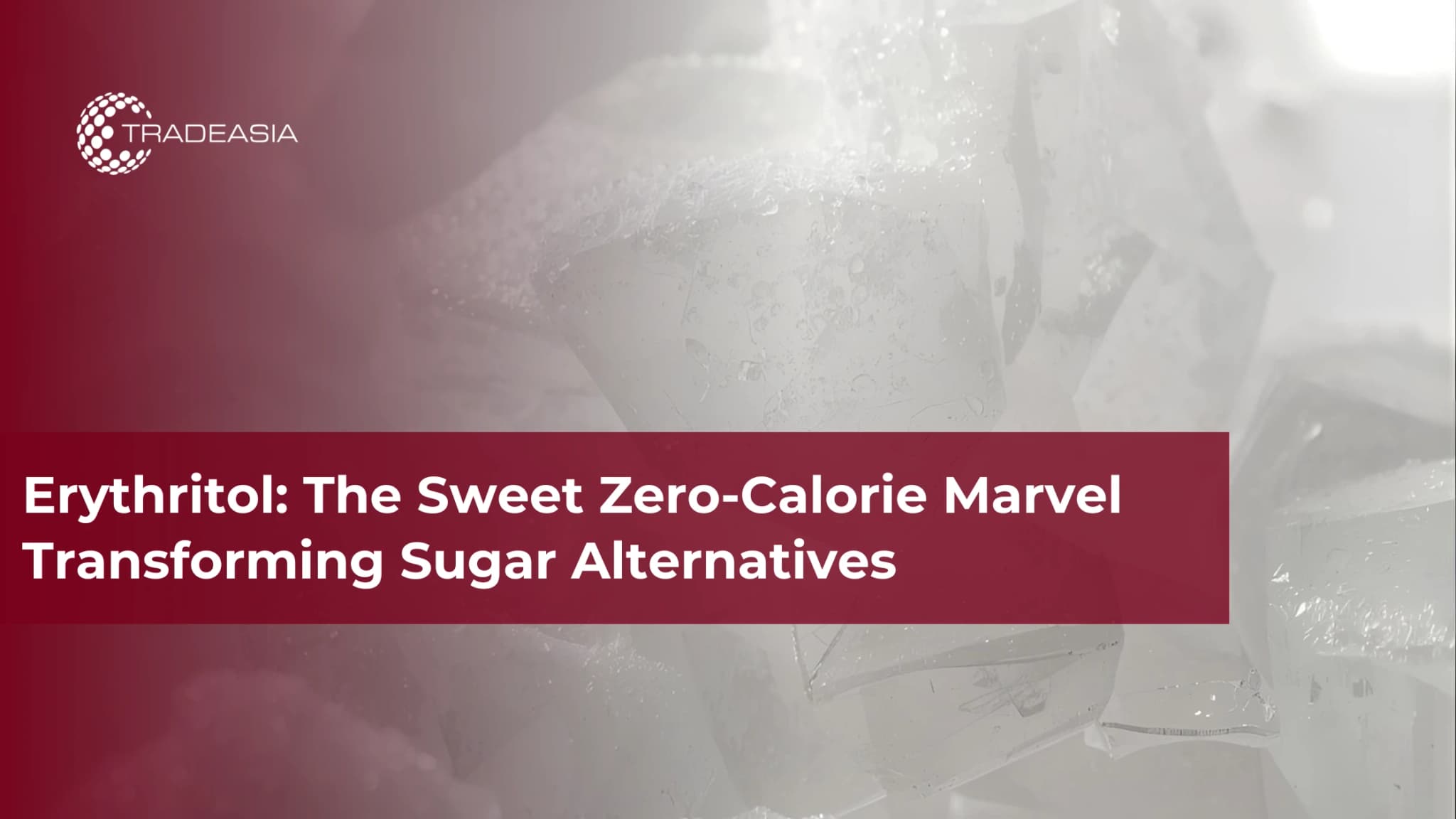 Erythritol: The Sweet Zero-Calorie Marvel Transforming Sugar Alternatives
