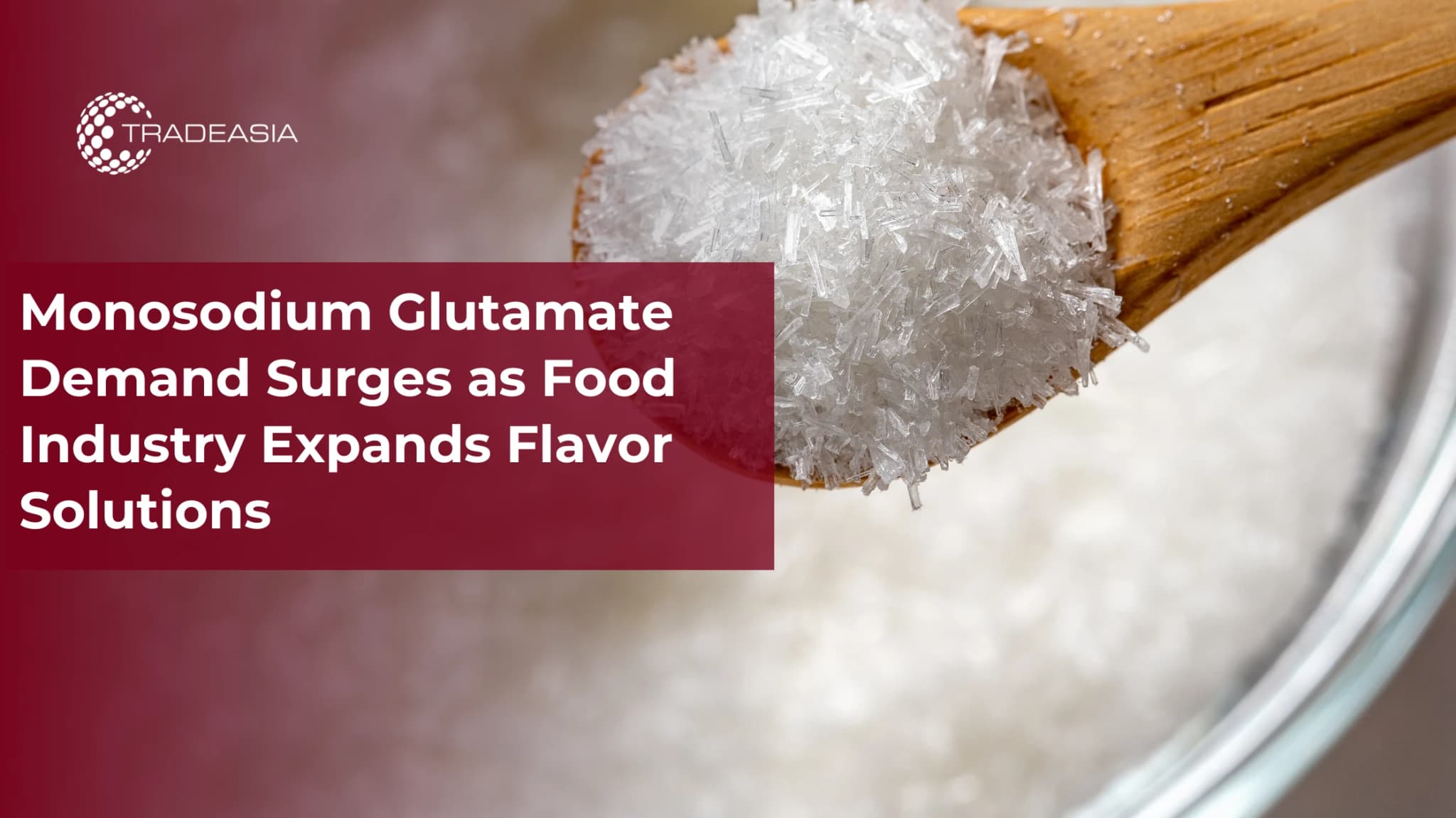 Monosodium Glutamate Demand Surges as Food Industry Expands Flavor Solutions