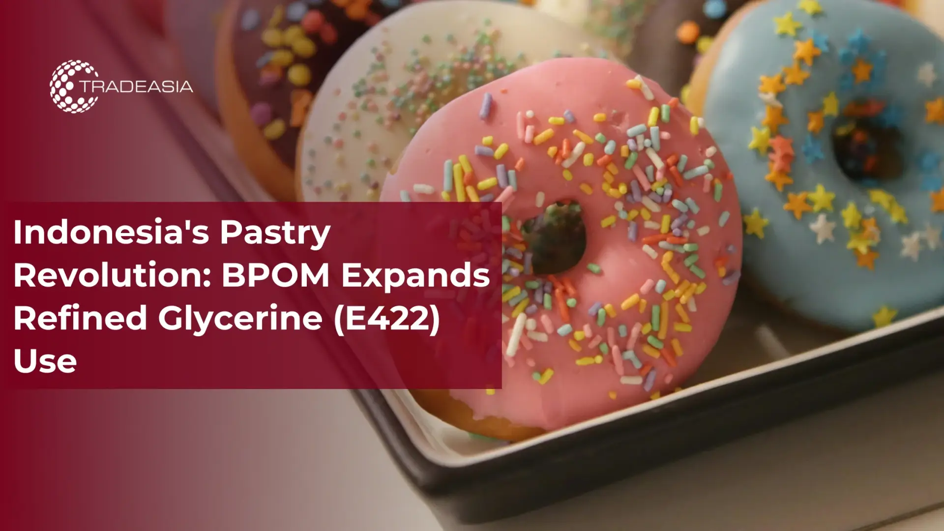 Indonesia Pastry Boom: BPOM Expands E422 Glycerine