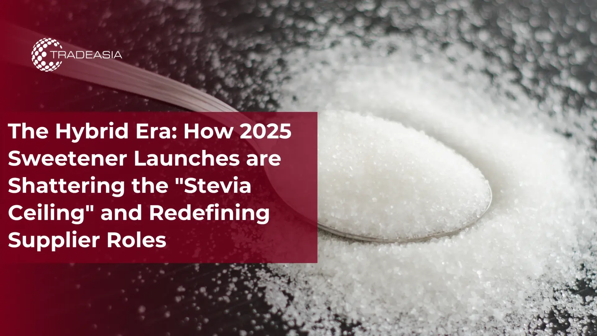 The Hybrid Era: How 2025 Sweetener Launches are Shattering the "Stevia Ceiling" and Redefining Supplier Roles