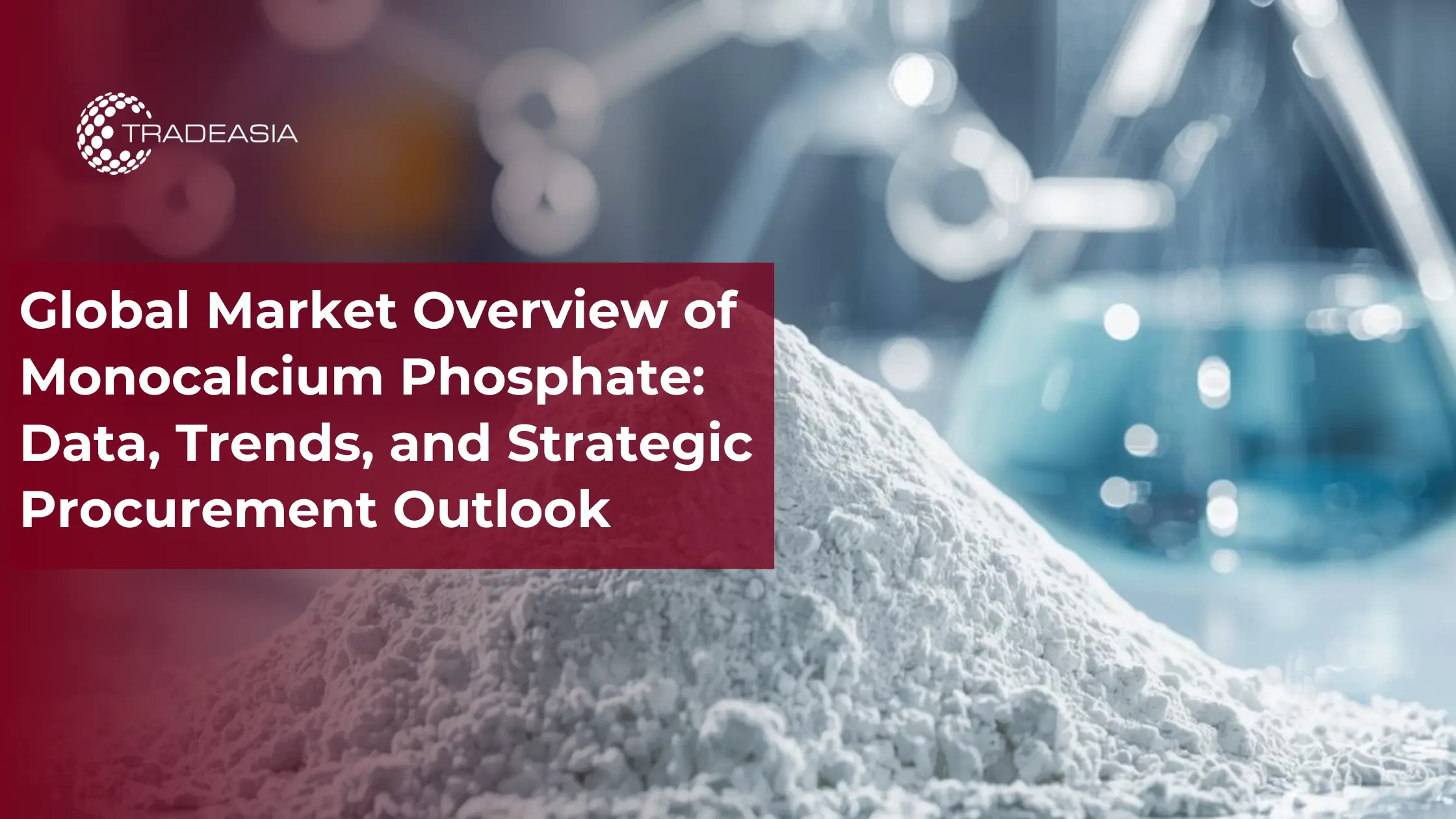 Global Market Overview of Monocalcium Phosphate: Data, Trends, and Strategic Procurement Outlook