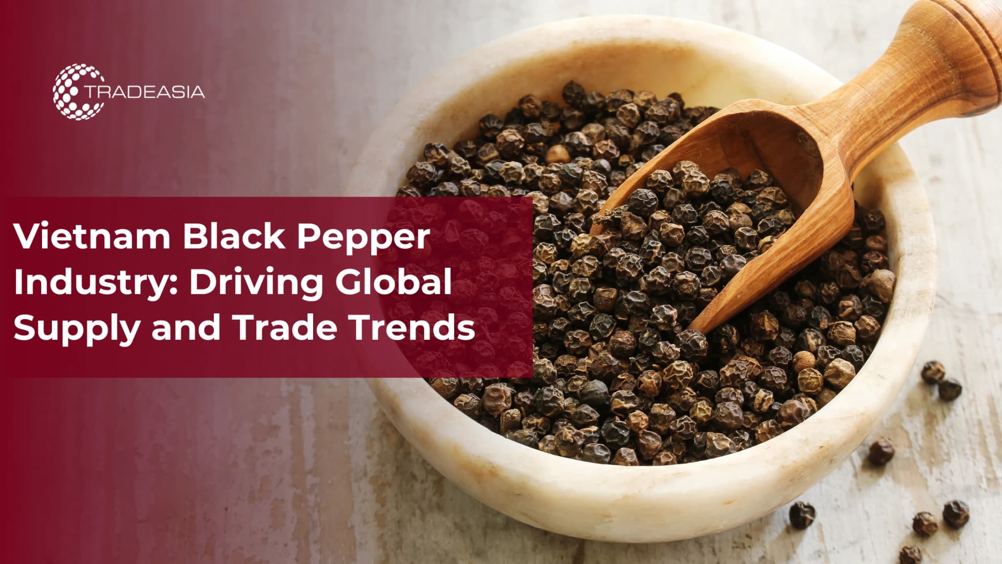 Vietnam Black Pepper Industry: Driving Global Supply and Trade Trends