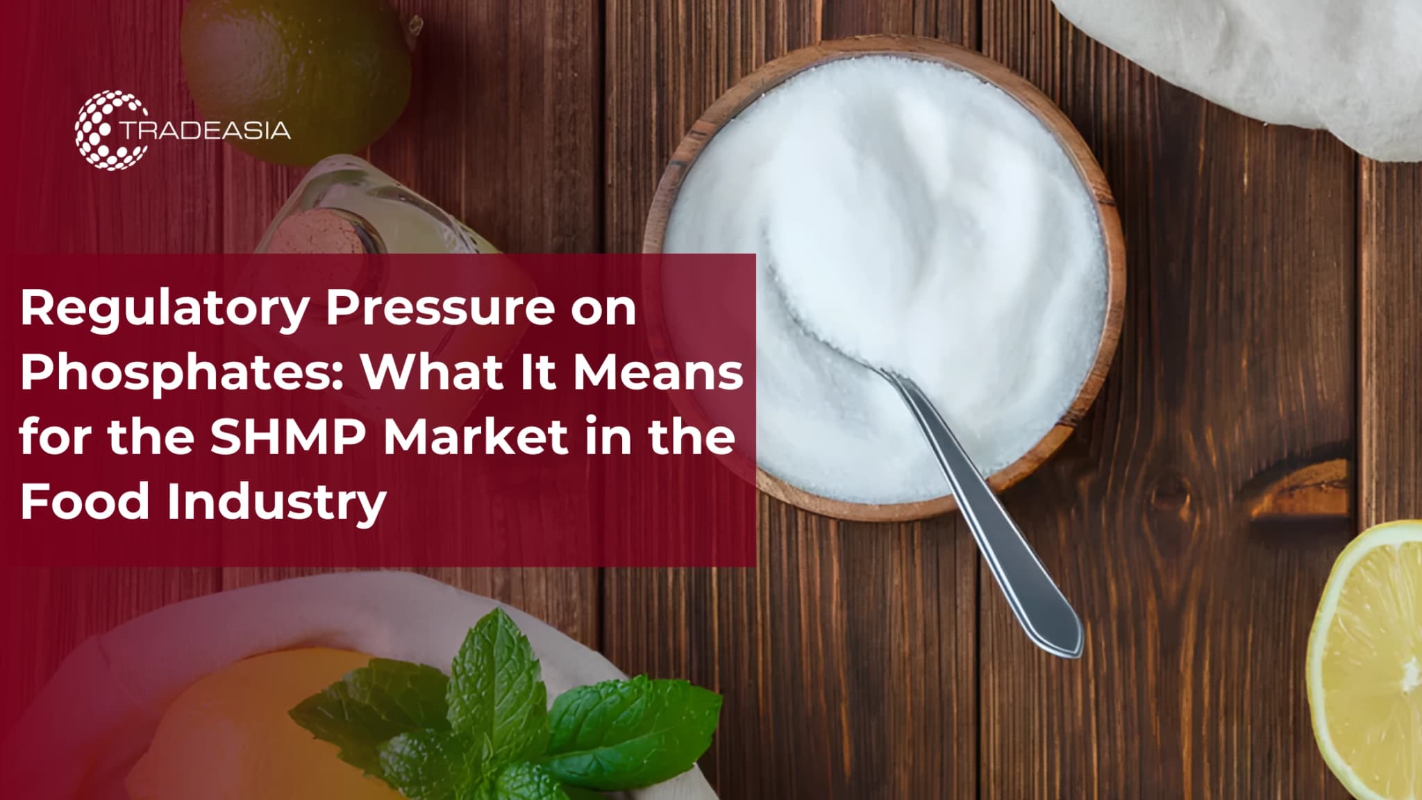 Regulatory Pressure on Phosphates: What It Means for the SHMP Market in the Food Industry