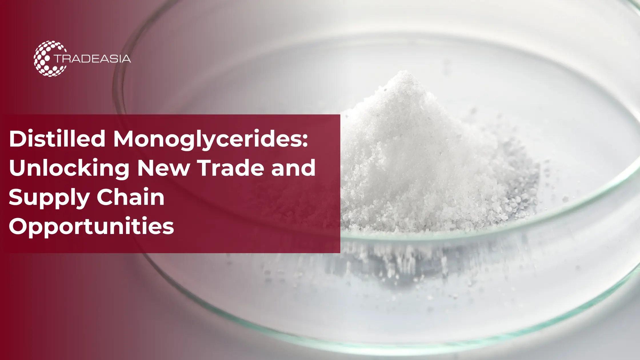 Distilled Monoglycerides: Unlocking New Trade and Supply Chain Opportunities