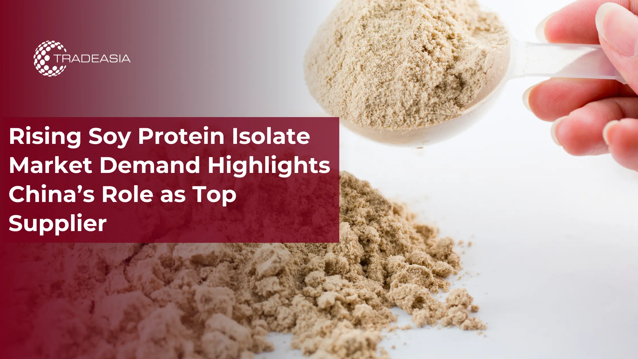 Rising Soy Protein Isolate Market Demand Highlights China’s Role as Top Supplier