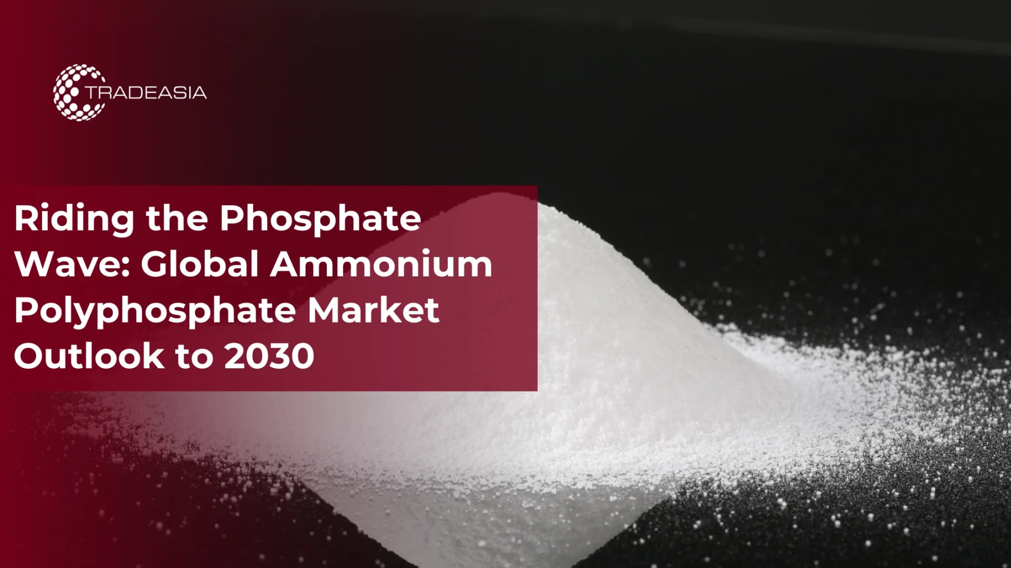 Riding the Phosphate Wave: Global Ammonium Polyphosphate Market Outlook to 2030