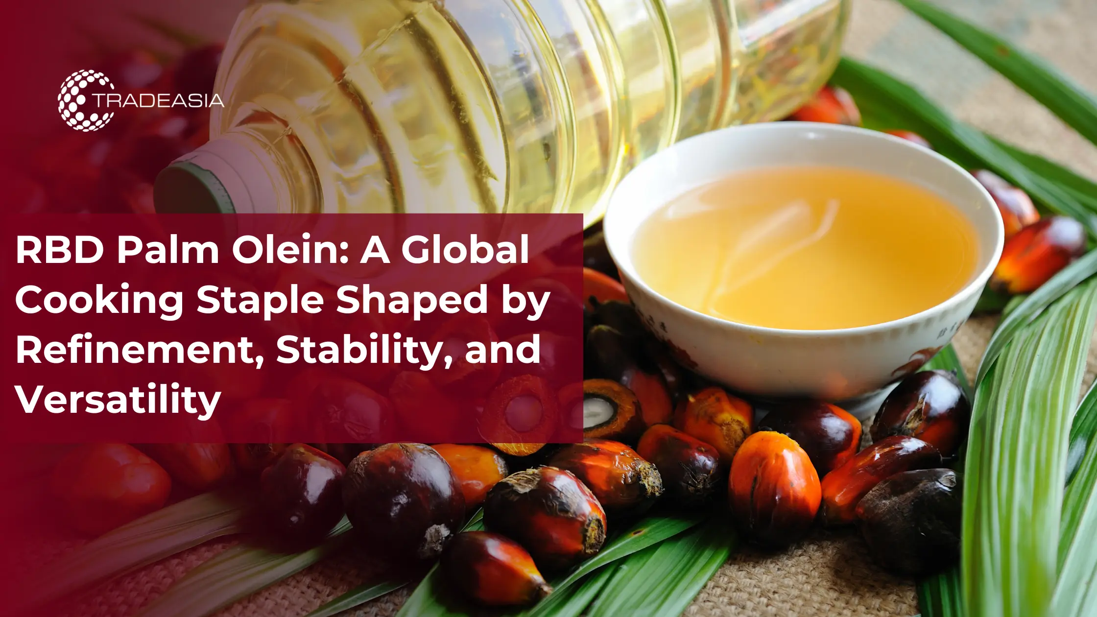 RBD Palm Olein: A Global Cooking Staple Shaped by Refinement, Stability, and Versatility