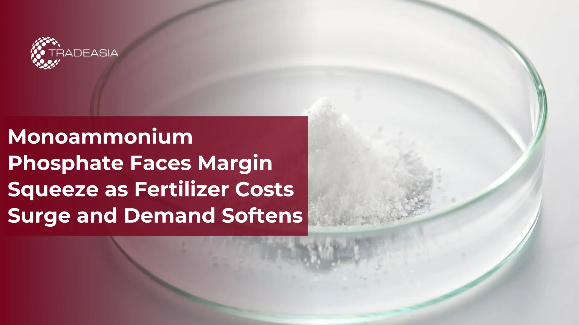 Monoammonium Phosphate Faces Margin Squeeze as Fertilizer Costs Surge and Demand Softens